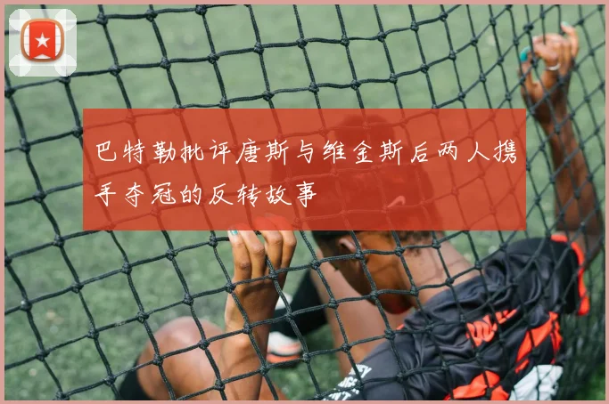 巴特勒批评唐斯与维金斯后两人携手夺冠的反转故事